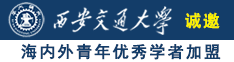 嫩二流插入操逼诚邀海内外青年优秀学者加盟西安交通大学